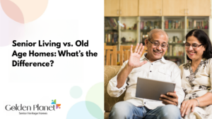 Senior living vs old age home comparison